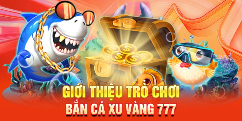Những điểm thú vị về bắn cá xu vàng 777 tại PG99