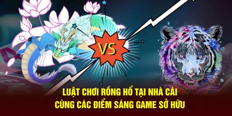 Luật chơi rồng hổ tại nhà cái cùng các điểm sáng game sở hữu
