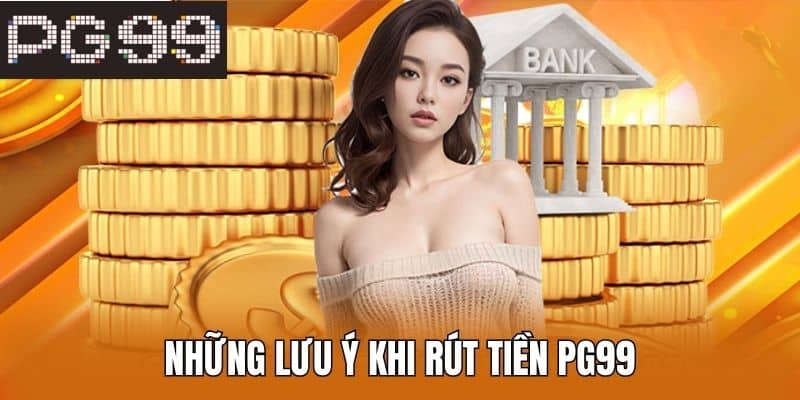 4 quy định khách cần nắm trước khi rút tiền PG99