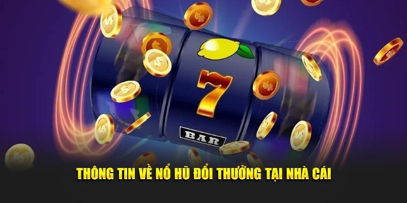 Thông tin về nổ hũ đổi thưởng tại nhà cái