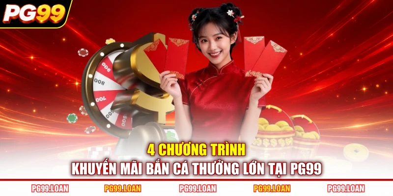 4 chương trình khuyến mãi bắn cá thưởng lớn tại PG99