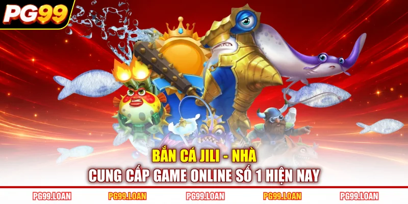 Bắn Cá Jili - Nhà Cung Cấp Game Online Số 1 Hiện Nay