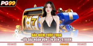 Bảo Hiểm Cược Thua - Ưu Đãi Hoàn Vốn Lên Đến 28,888k