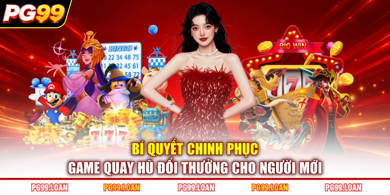 Bí quyết chinh phục game quay hũ đổi thưởng cho người mới