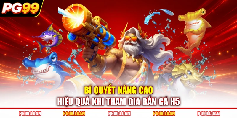 Bí quyết nâng cao hiệu quả khi tham gia bắn cá H5
