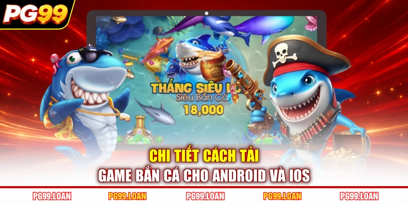 Chi tiết cách tải game bắn cá cho Android và iOS