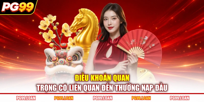 Điều khoản quan trọng có liên quan đến thưởng nạp đầu