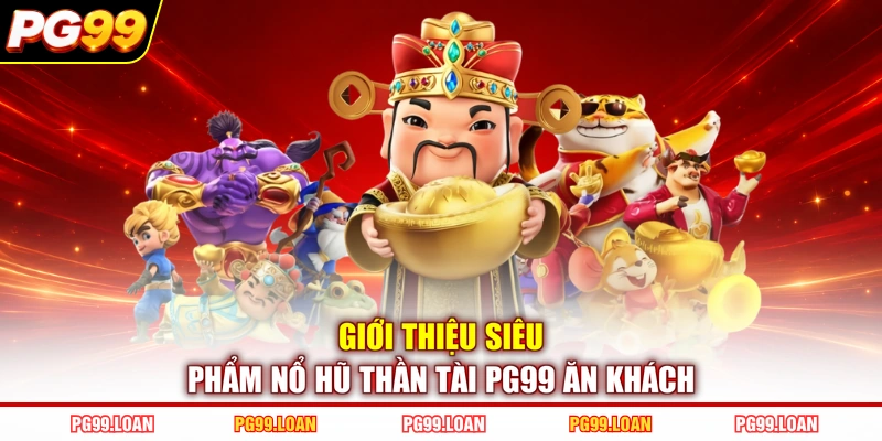Giới thiệu siêu phẩm nổ hũ thần tài PG99 ăn khách