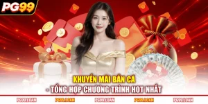 Khuyến Mãi Bắn Cá - Tổng Hợp Chương Trình Hot Nhất