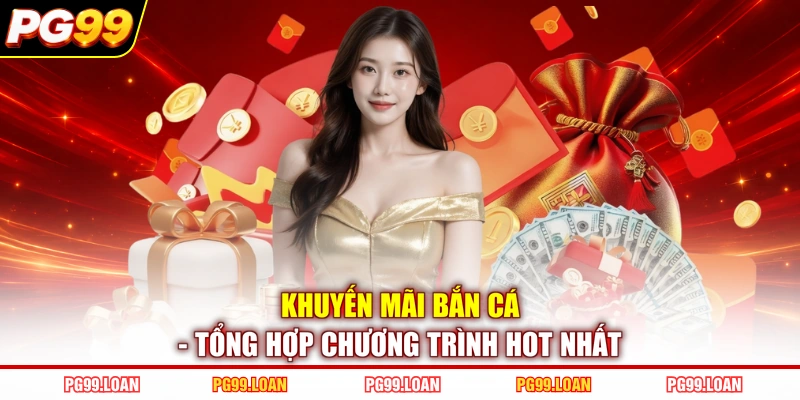 Khuyến Mãi Bắn Cá - Tổng Hợp Chương Trình Hot Nhất