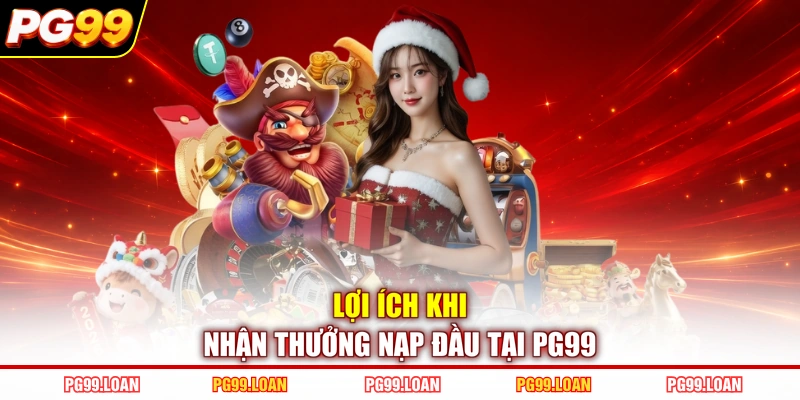 Lợi ích khi nhận thưởng nạp đầu tại PG99