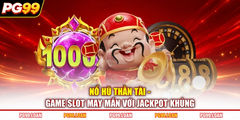 Nổ Hũ Thần Tài - Game Slot May Mắn Với Jackpot Khủng