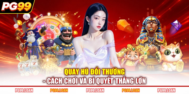 Quay Hũ Đổi Thưởng - Cách Chơi Và Bí Quyết Thắng Lớn