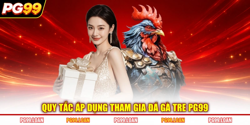 Quy tắc áp dụng tham gia đá gà tre PG99