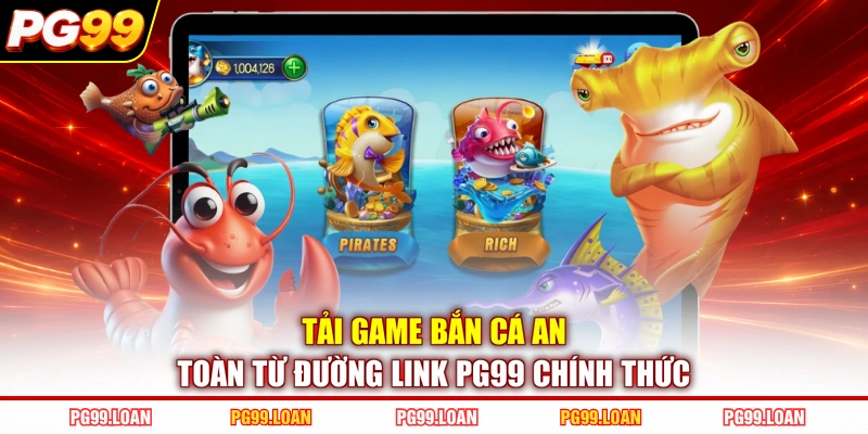 Tải game bắn cá an toàn từ đường link PG99 chính thức