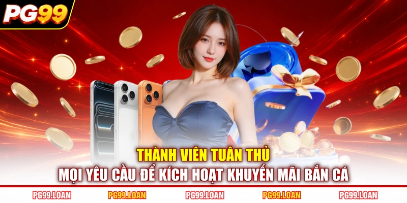 Thành viên tuân thủ mọi yêu cầu để kích hoạt khuyến mãi bắn cá