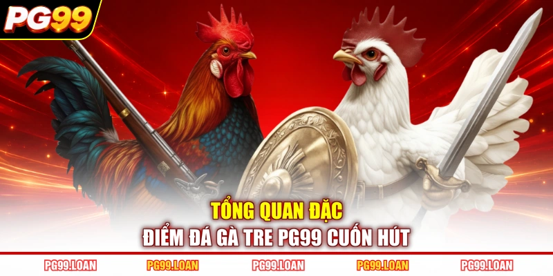 Tổng quan đặc điểm đá gà tre PG99 cuốn hút