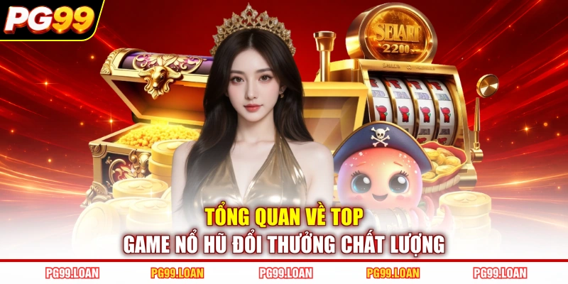 Tổng quan top game nổ hũ đổi thưởng chất lượng 