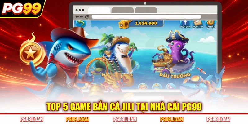 Top 5 game bắn cá Jili tại nhà cái PG99