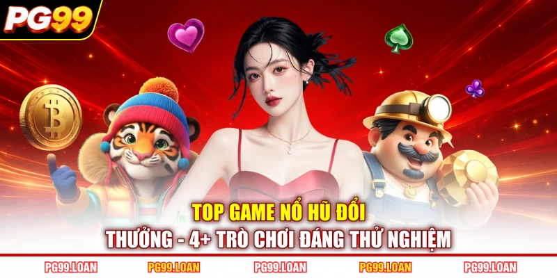 Top Game Nổ Hũ Đổi Thưởng - 4+ Trò Chơi Đáng Thử Nghiệm